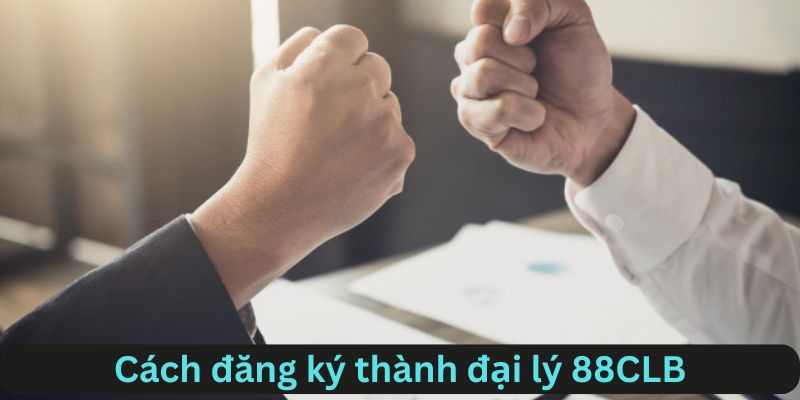 Cách thức đăng ký làm đại lý 88CLB